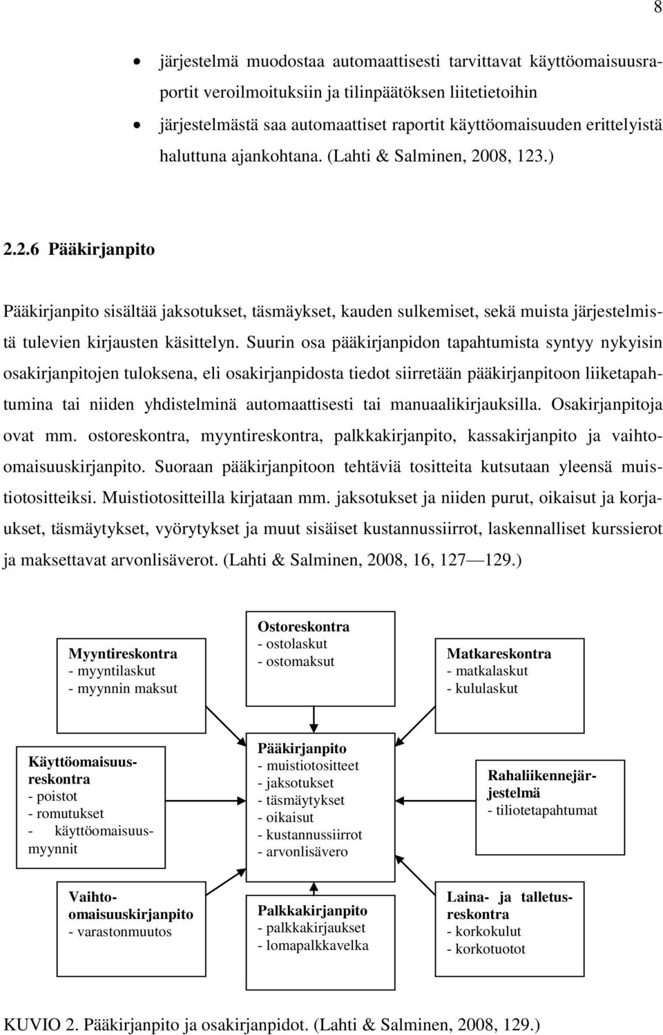 Suurin osa pääkirjanpidon tapahtumista syntyy nykyisin osakirjanpitojen tuloksena, eli osakirjanpidosta tiedot siirretään pääkirjanpitoon liiketapahtumina tai niiden yhdistelminä automaattisesti tai