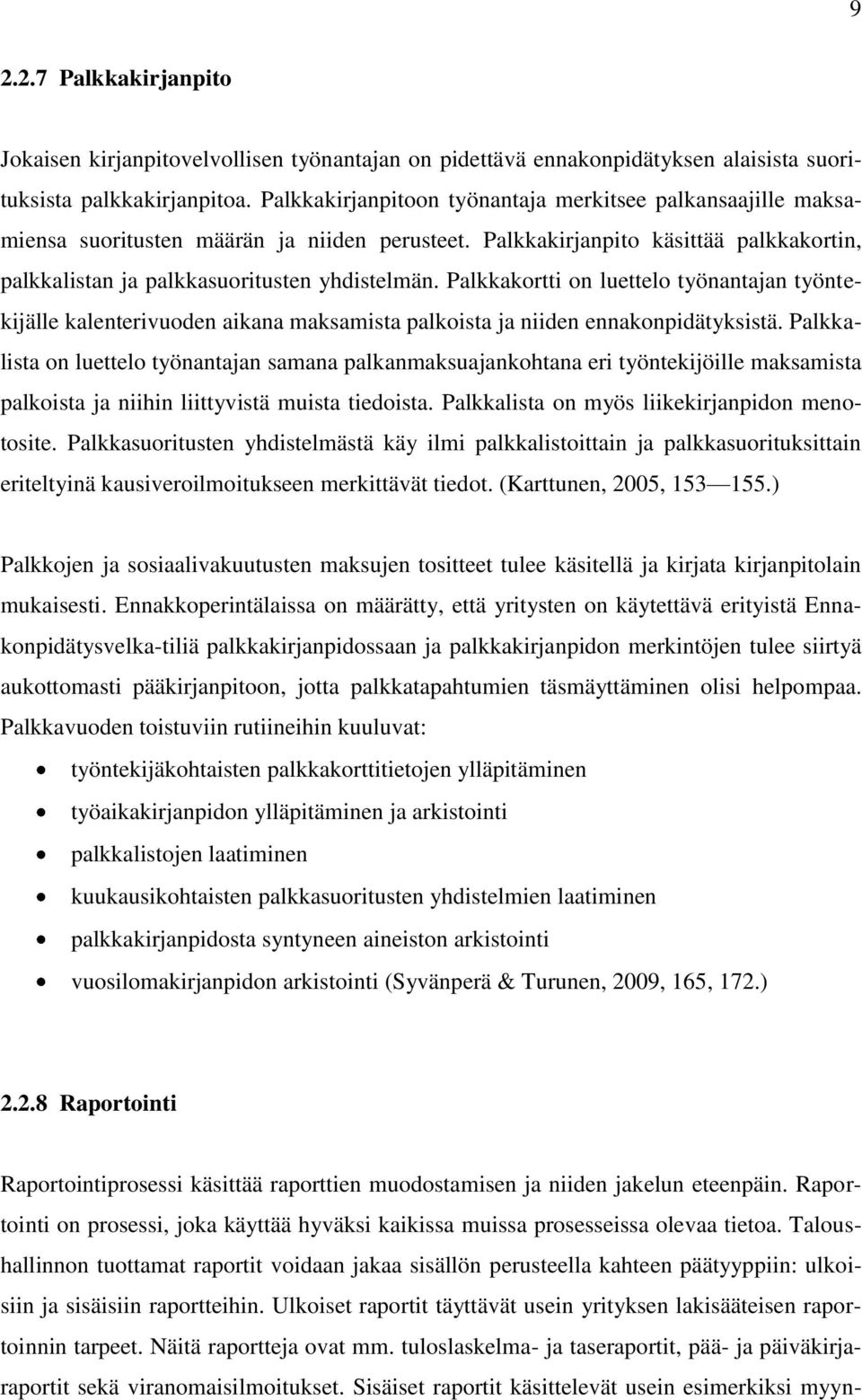 Palkkakortti on luettelo työnantajan työntekijälle kalenterivuoden aikana maksamista palkoista ja niiden ennakonpidätyksistä.