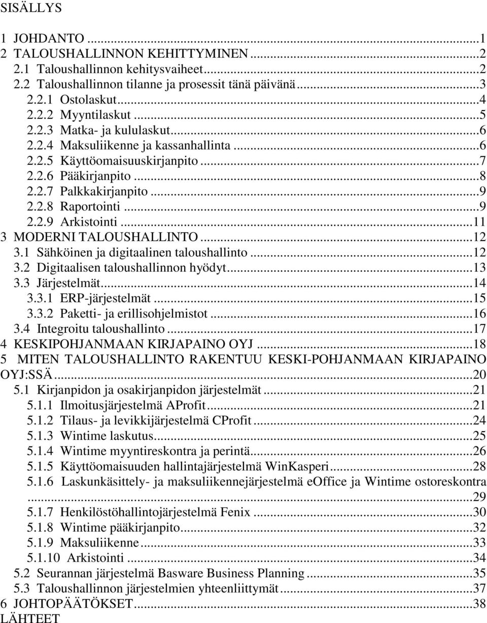 .. 11 3 MODERNI TALOUSHALLINTO... 12 3.1 Sähköinen ja digitaalinen taloushallinto... 12 3.2 Digitaalisen taloushallinnon hyödyt... 13 3.3 Järjestelmät... 14 3.3.1 ERP-järjestelmät... 15 3.3.2 Paketti- ja erillisohjelmistot.