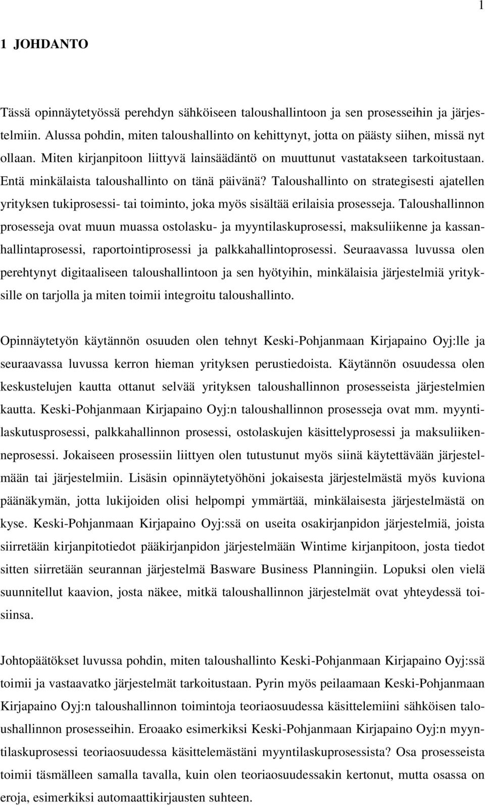 Entä minkälaista taloushallinto on tänä päivänä? Taloushallinto on strategisesti ajatellen yrityksen tukiprosessi- tai toiminto, joka myös sisältää erilaisia prosesseja.