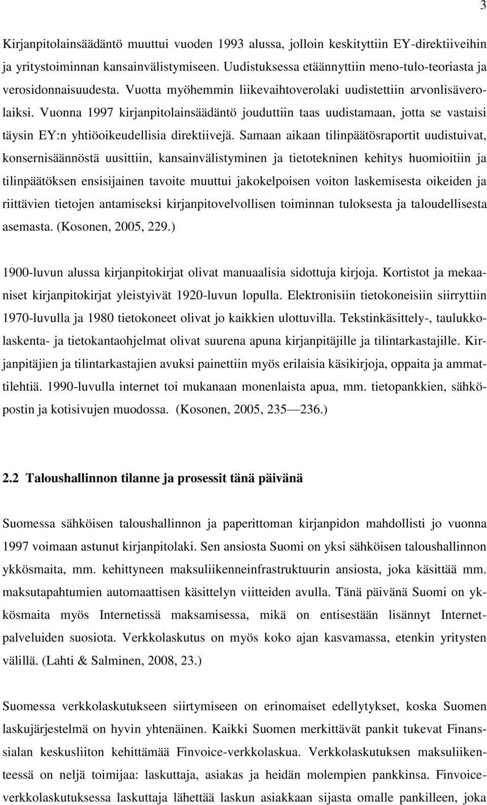 Vuonna 1997 kirjanpitolainsäädäntö jouduttiin taas uudistamaan, jotta se vastaisi täysin EY:n yhtiöoikeudellisia direktiivejä.