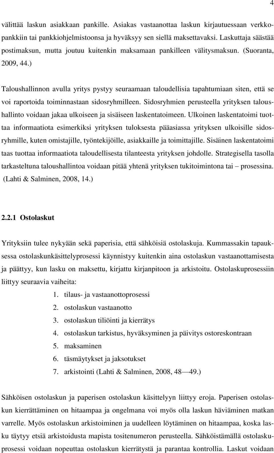 ) Taloushallinnon avulla yritys pystyy seuraamaan taloudellisia tapahtumiaan siten, että se voi raportoida toiminnastaan sidosryhmilleen.