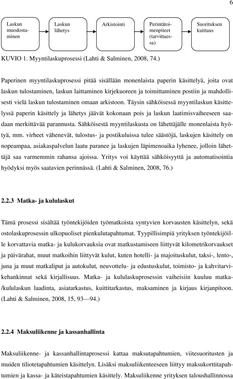 tulostaminen omaan arkistoon. Täysin sähköisessä myyntilaskun käsittelyssä paperin käsittely ja lähetys jäävät kokonaan pois ja laskun laatimisvaiheeseen saadaan merkittävää parannusta.