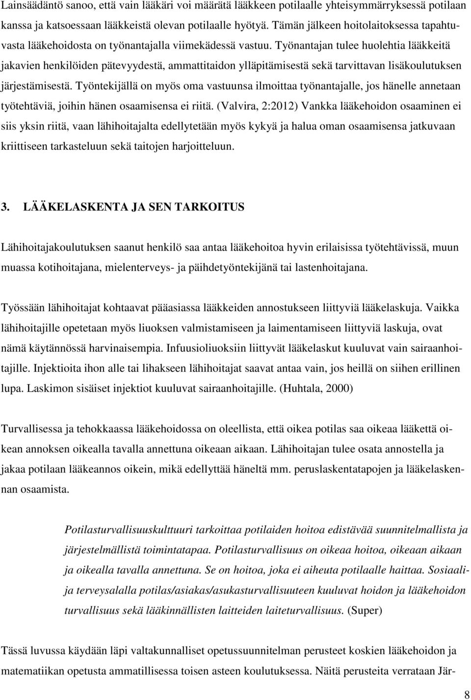 Työnantajan tulee huolehtia lääkkeitä jakavien henkilöiden pätevyydestä, ammattitaidon ylläpitämisestä sekä tarvittavan lisäkoulutuksen järjestämisestä.