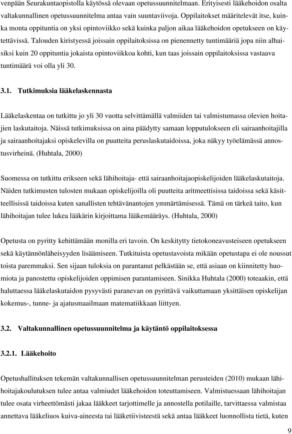 Talouden kiristyessä joissain oppilaitoksissa on pienennetty tuntimääriä jopa niin alhaisiksi kuin 20 oppituntia jokaista opintoviikkoa kohti, kun taas joissain oppilaitoksissa vastaava tuntimäärä