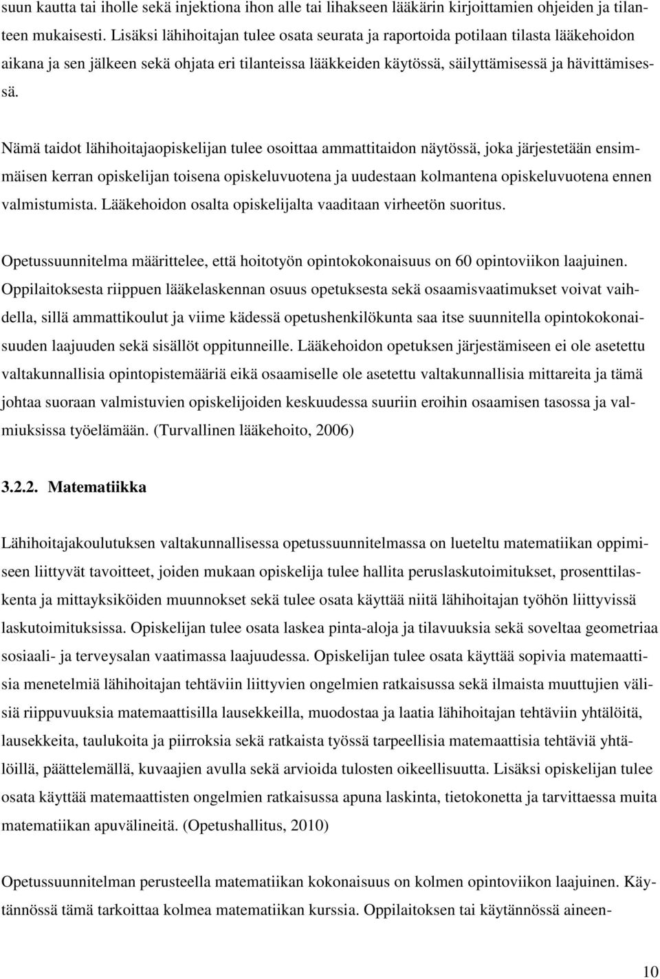 Nämä taidot lähihoitajaopiskelijan tulee osoittaa ammattitaidon näytössä, joka järjestetään ensimmäisen kerran opiskelijan toisena opiskeluvuotena ja uudestaan kolmantena opiskeluvuotena ennen