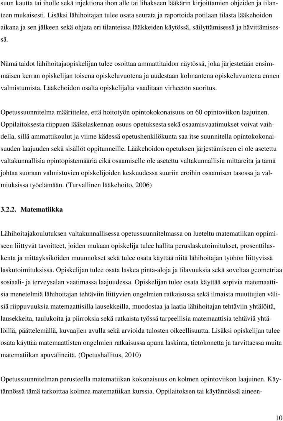 Nämä taidot lähihoitajaopiskelijan tulee osoittaa ammattitaidon näytössä, joka järjestetään ensimmäisen kerran opiskelijan toisena opiskeluvuotena ja uudestaan kolmantena opiskeluvuotena ennen