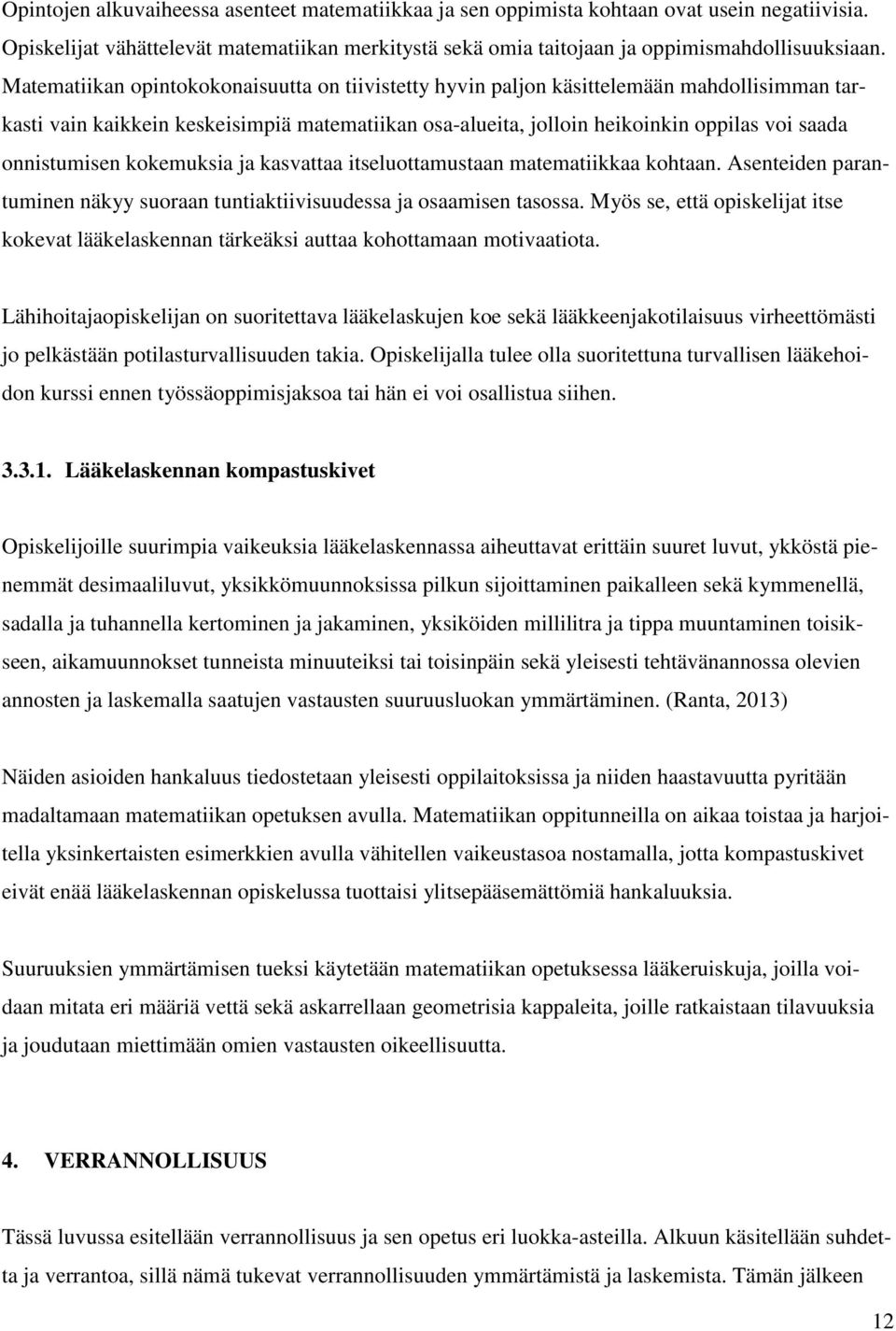 onnistumisen kokemuksia ja kasvattaa itseluottamustaan matematiikkaa kohtaan. Asenteiden parantuminen näkyy suoraan tuntiaktiivisuudessa ja osaamisen tasossa.