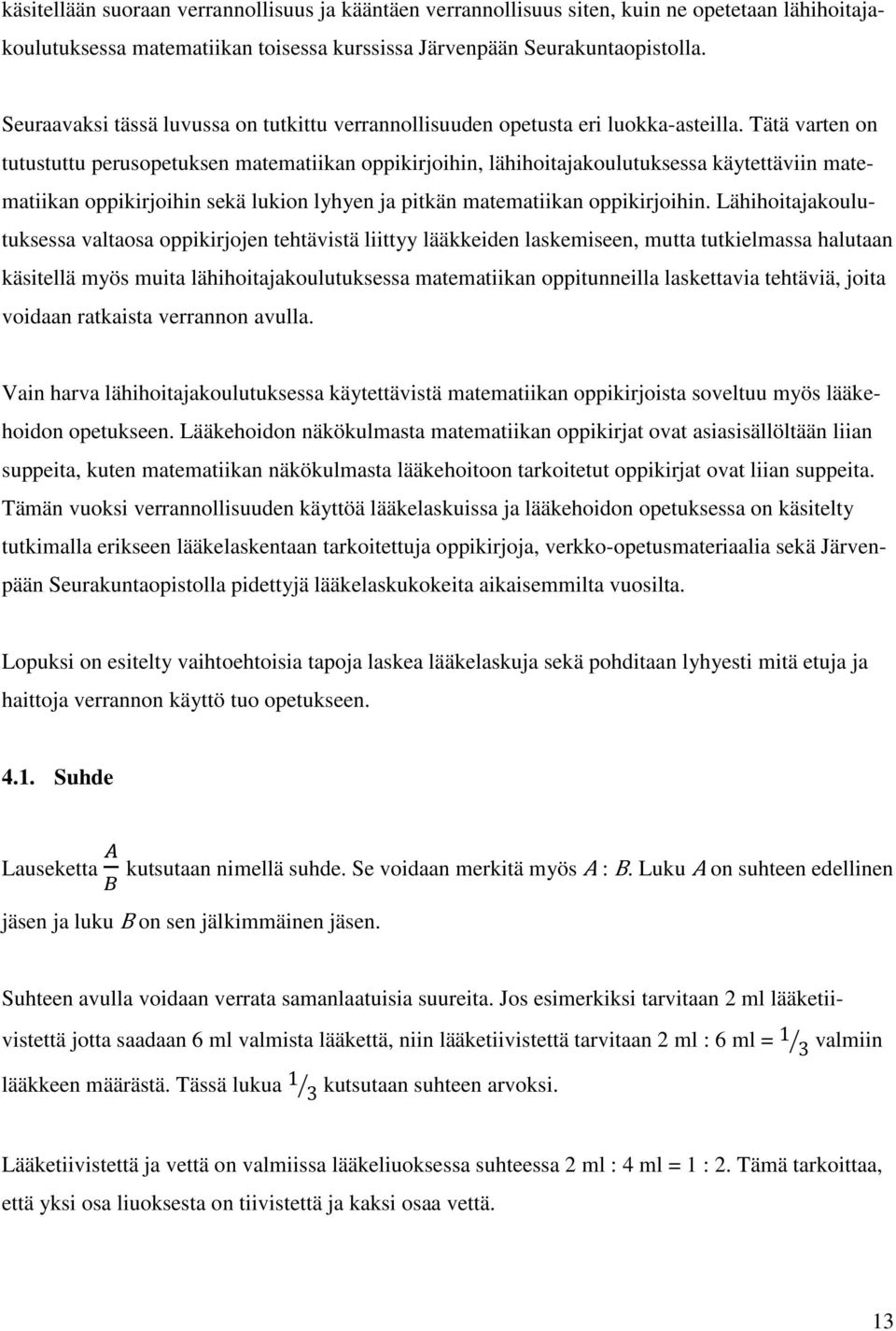 Tätä varten on tutustuttu perusopetuksen matematiikan oppikirjoihin, lähihoitajakoulutuksessa käytettäviin matematiikan oppikirjoihin sekä lukion lyhyen ja pitkän matematiikan oppikirjoihin.