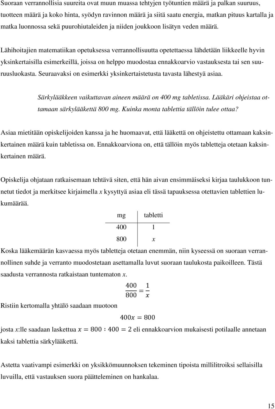 Lähihoitajien matematiikan opetuksessa verrannollisuutta opetettaessa lähdetään liikkeelle hyvin yksinkertaisilla esimerkeillä, joissa on helppo muodostaa ennakkoarvio vastauksesta tai sen