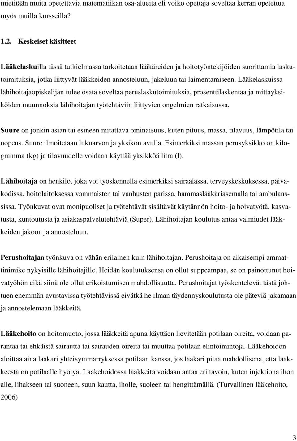 Lääkelaskuissa lähihoitajaopiskelijan tulee osata soveltaa peruslaskutoimituksia, prosenttilaskentaa ja mittayksiköiden muunnoksia lähihoitajan työtehtäviin liittyvien ongelmien ratkaisussa.