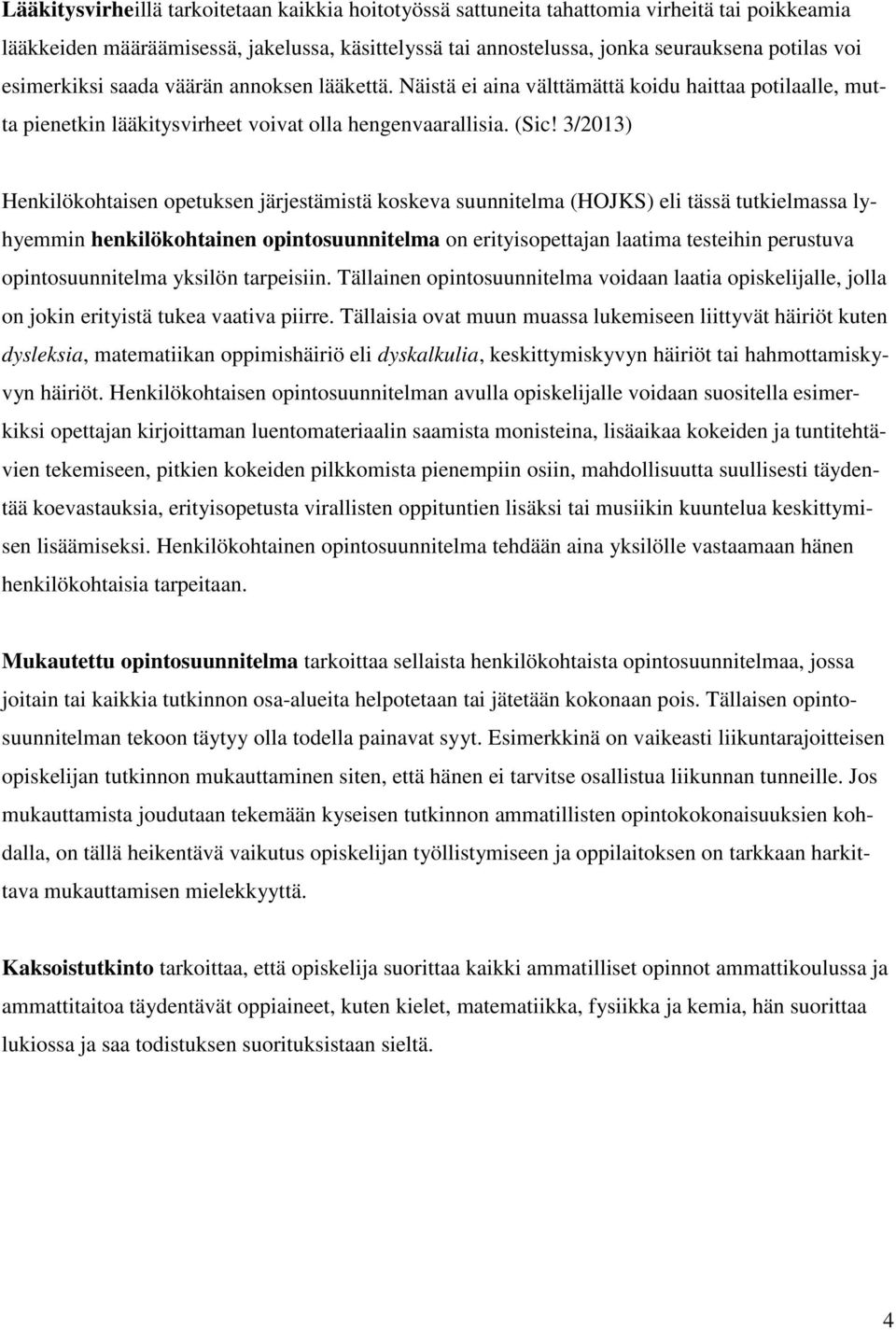 3/2013) Henkilökohtaisen opetuksen järjestämistä koskeva suunnitelma (HOJKS) eli tässä tutkielmassa lyhyemmin henkilökohtainen opintosuunnitelma on erityisopettajan laatima testeihin perustuva