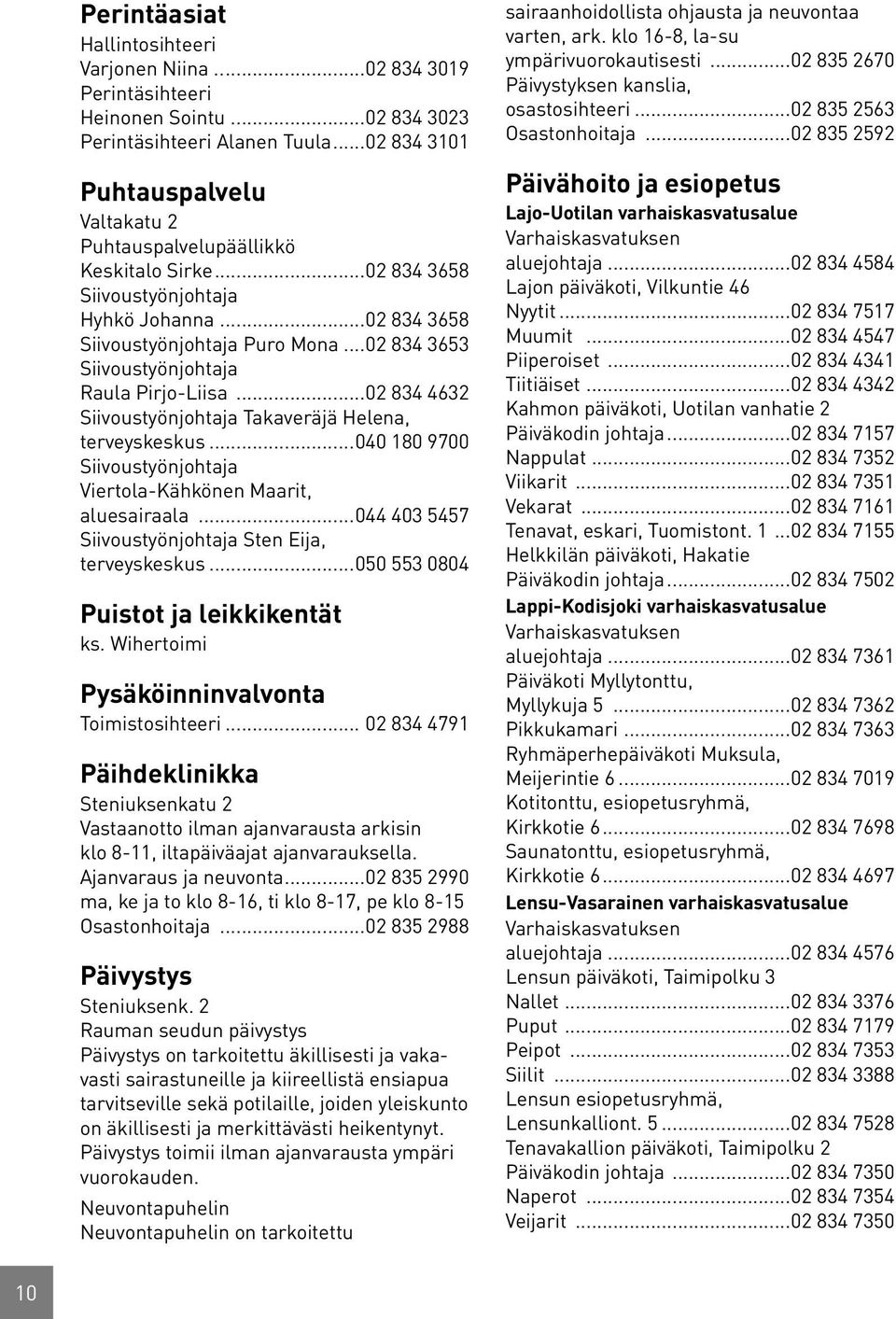 ..02 834 3653 Siivoustyönjohtaja Raula Pirjo-Liisa...02 834 4632 Siivoustyönjohtaja Takaveräjä Helena, terveyskeskus...040 180 9700 Siivoustyönjohtaja Viertola-Kähkönen Maarit, aluesairaala.