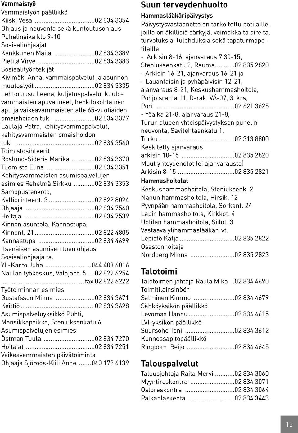 ..02 834 3335 Lehtoruusu Leena, kuljetuspalvelu, kuulovammaisten apuvälineet, henkilökohtainen apu ja vaikeavammaisten alle 65-vuotiaiden omaishoidon tuki.