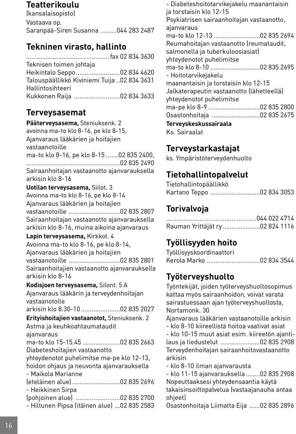 2 avoinna ma-to klo 8-16, pe klo 8-15, Ajanvaraus lääkärien ja hoitajien vastaanotoille ma-to klo 8-16, pe klo 8-15...02 835 2400,.