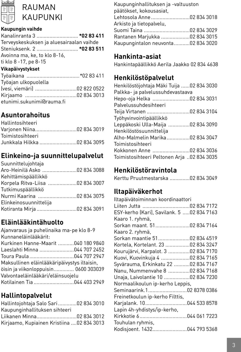 sukunimi@rauma.fi Asuntorahoitus Hallintosihteeri Varjonen Niina...02 834 3019 Toimistosihteeri Junkkala Hilkka...02 834 3095 Elinkeino-ja suunnittelupalvelut Suunnittelujohtaja Aro-Heinilä Asko.