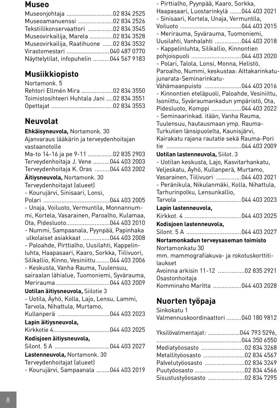 ..02 834 3553 Neuvolat Ehkäisyneuvola, Nortamonk. 30 Ajanvaraus lääkärin ja terveydenhoitajan vastaanotolle Ma-to 14-16 ja pe 9-11...02 835 2903 Terveydenhoitaja J. Vene.