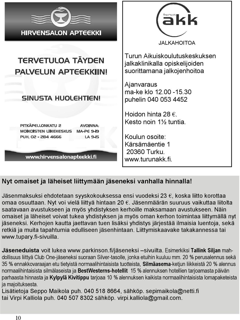 Jäsenmaksuksi ehdotetaan syyskokouksessa ensi vuodeksi 23, koska liitto korottaa omaa osuuttaan. Nyt voi vielä liittyä hintaan 20.