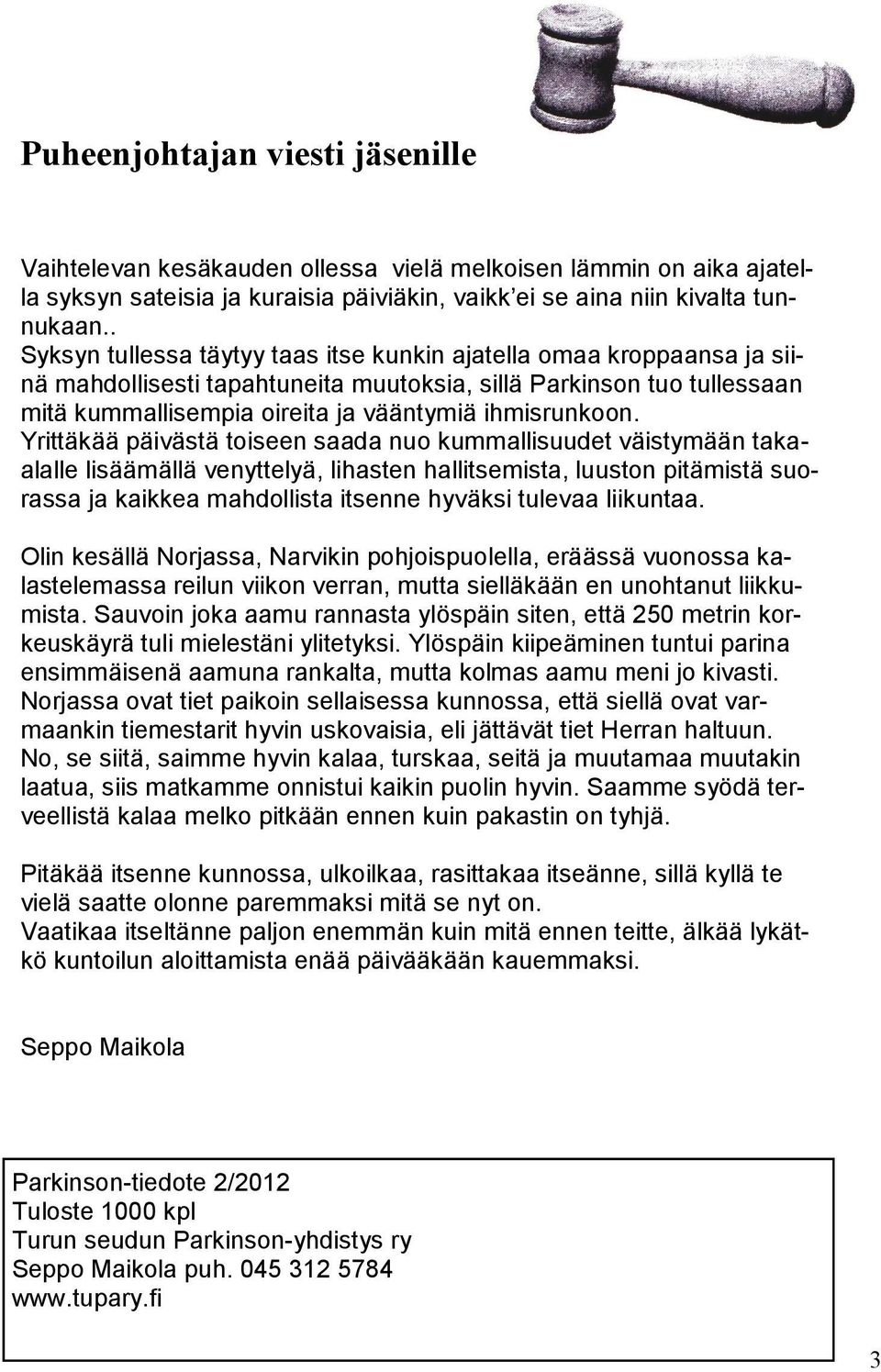 Yrittäkää päivästä toiseen saada nuo kummallisuudet väistymään takaalalle lisäämällä venyttelyä, lihasten hallitsemista, luuston pitämistä suorassa ja kaikkea mahdollista itsenne hyväksi tulevaa