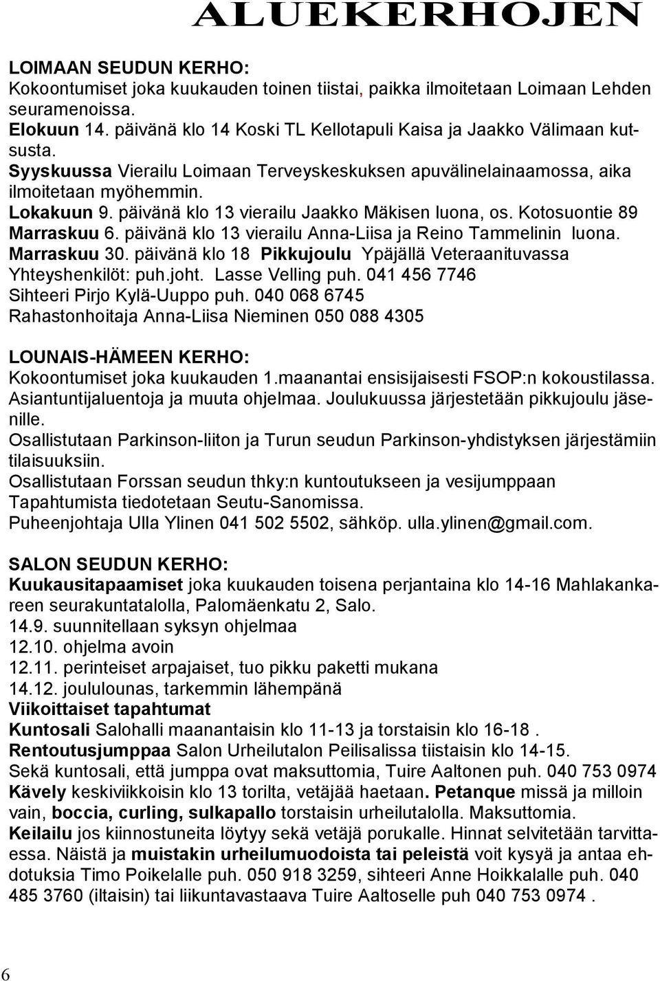 päivänä klo 13 vierailu Jaakko Mäkisen luona, os. Kotosuontie 89 Marraskuu 6. päivänä klo 13 vierailu Anna-Liisa ja Reino Tammelinin luona. Marraskuu 30.