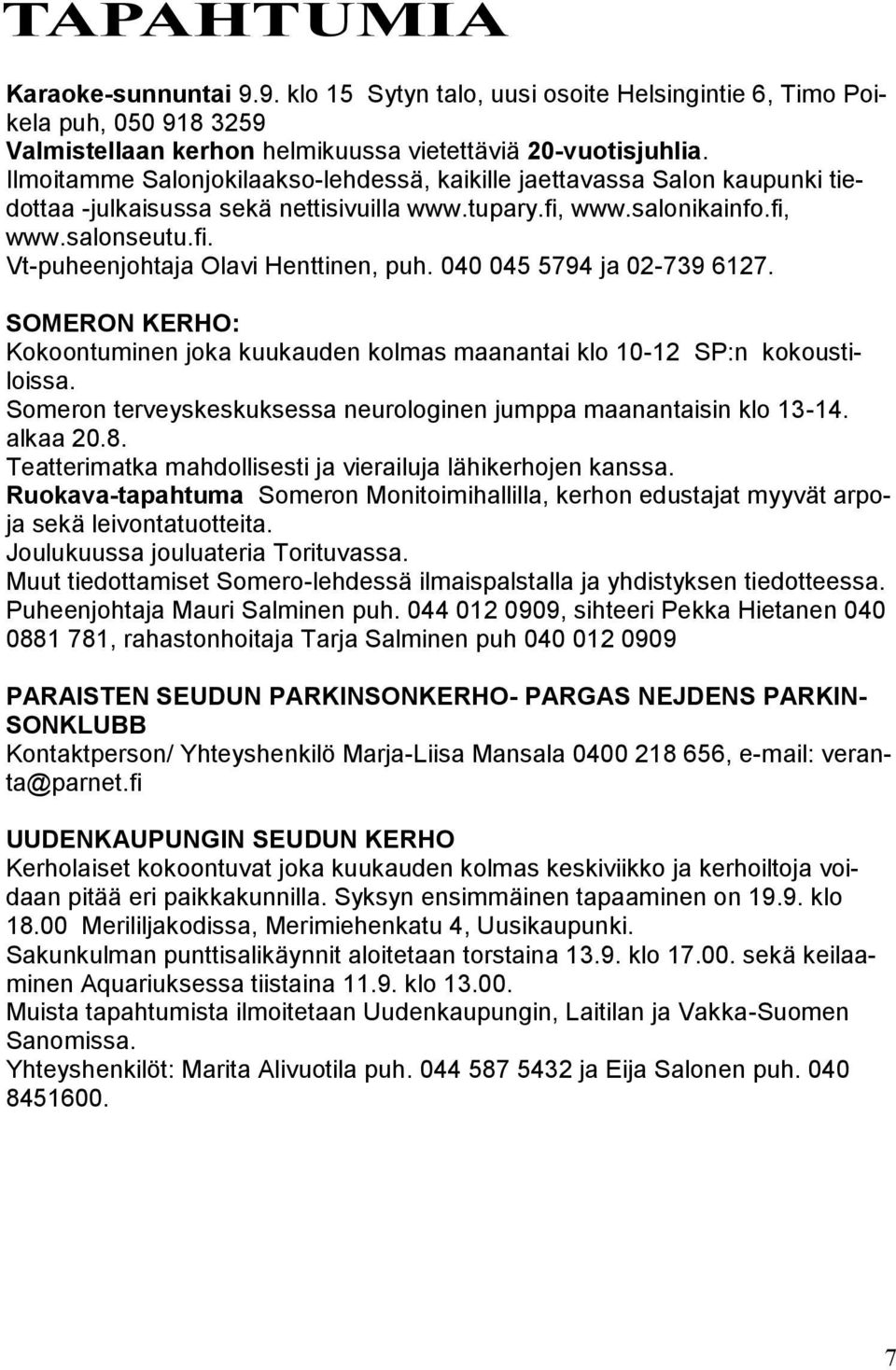 040 045 5794 ja 02-739 6127. SOMERON KERHO: Kokoontuminen joka kuukauden kolmas maanantai klo 10-12 SP:n kokoustiloissa. Someron terveyskeskuksessa neurologinen jumppa maanantaisin klo 13-14.