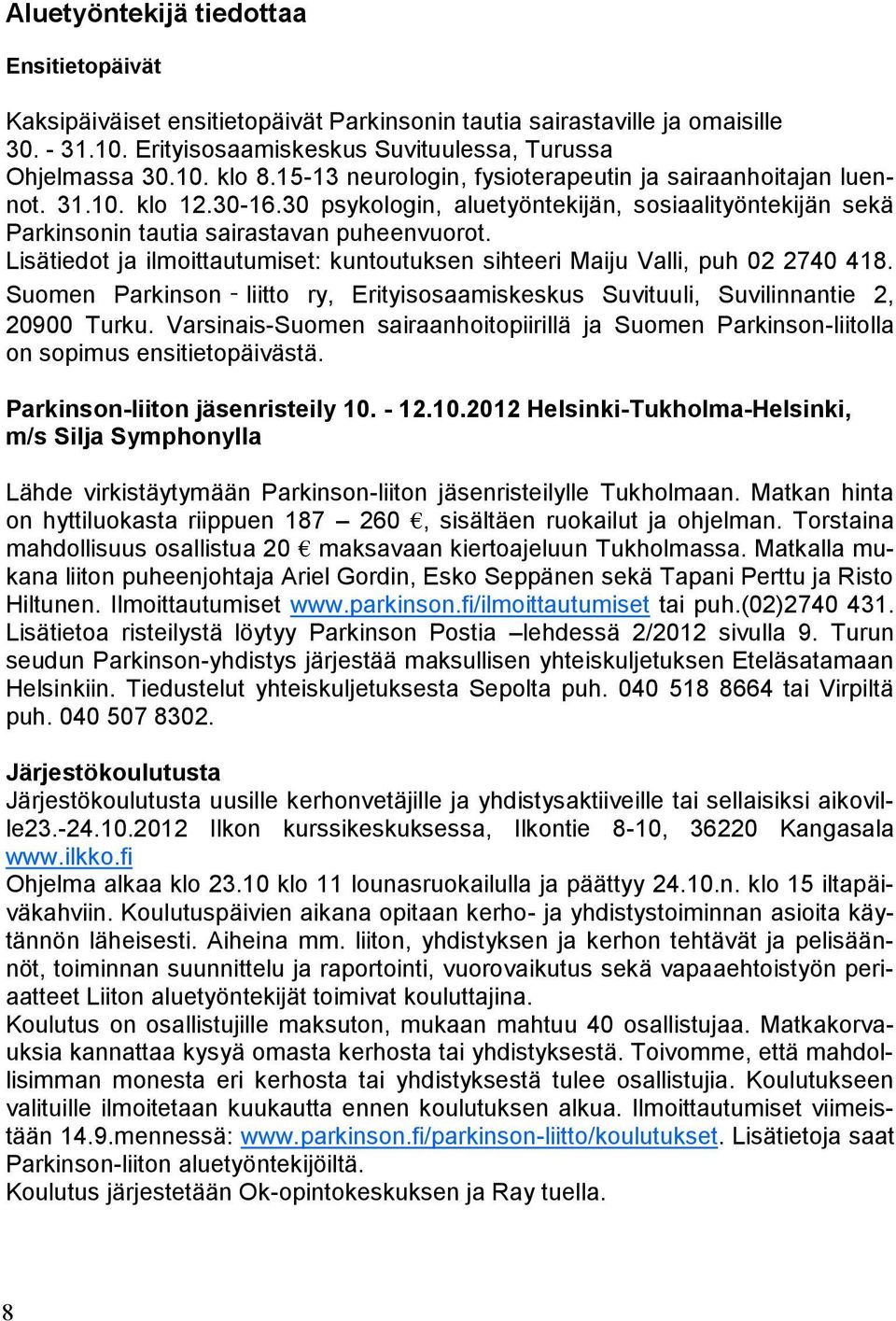 Lisätiedot ja ilmoittautumiset: kuntoutuksen sihteeri Maiju Valli, puh 02 2740 418. Suomen Parkinson liitto ry, Erityisosaamiskeskus Suvituuli, Suvilinnantie 2, 20900 Turku.