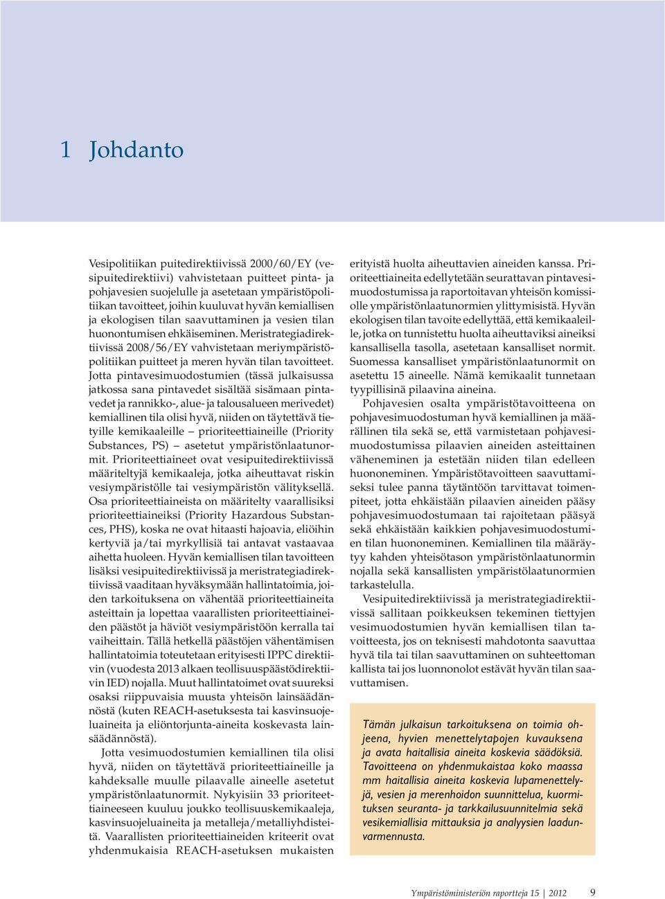 Meristrategiadirektiivissä 2008/56/EY vahvistetaan meriympäristöpolitiikan puitteet ja meren hyvän tilan tavoitteet.