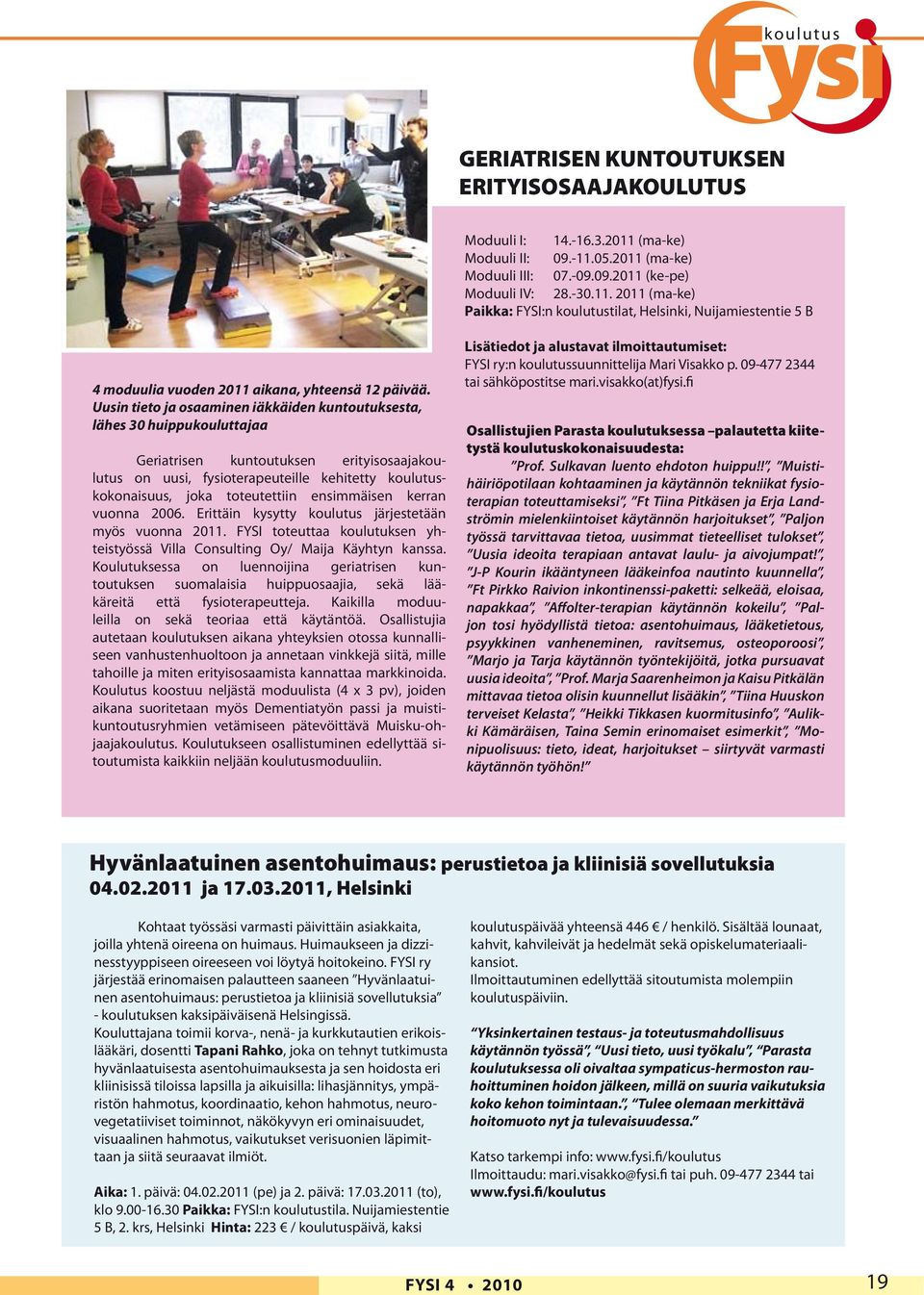 Uusin tieto ja osaaminen iäkkäiden kuntoutuksesta, lähes 30 huippukouluttajaa Geriatrisen kuntoutuksen erityisosaajakoulutus on uusi, fysioterapeuteille kehitetty koulutuskokonaisuus, joka