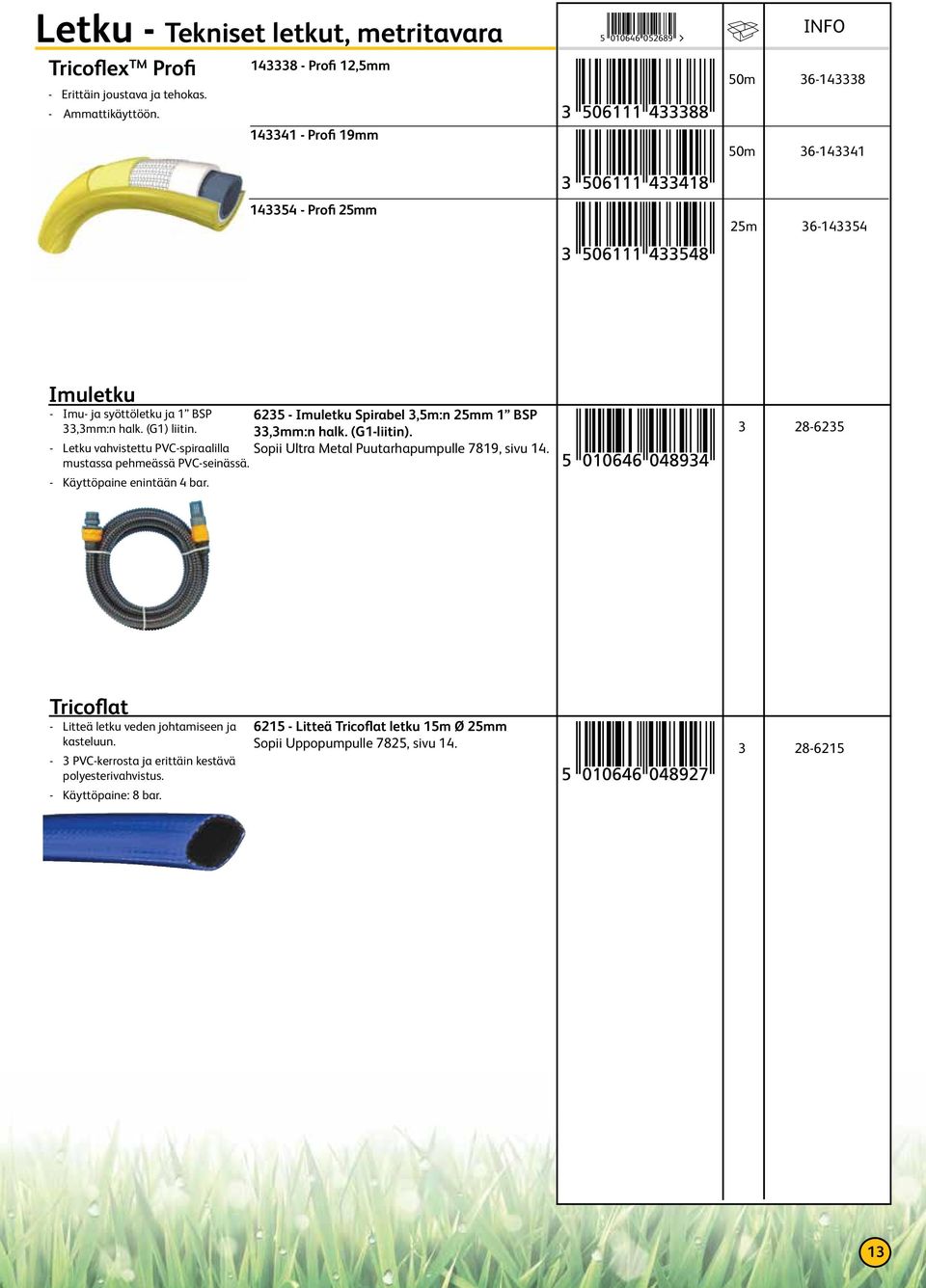 - Letku vahvistettu PVC-spiraalilla mustassa pehmeässä PVC-seinässä. - Käyttöpaine enintään 4 bar. 6235 - Imuletku Spirabel 3,5m:n 25mm 1 BSP 33,3mm:n halk. (G1-liitin).