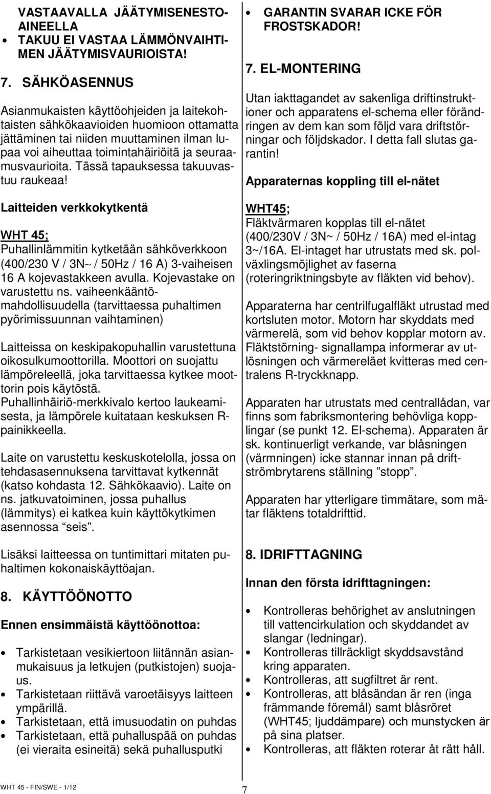 Tässä tapauksessa takuuvastuu raukeaa! Laitteiden verkkokytkentä WHT 45; Puhallinlämmitin kytketään sähköverkkoon (400/230 V / 3N / 50Hz / 16 A) 3-vaiheisen 16 A kojevastakkeen avulla.