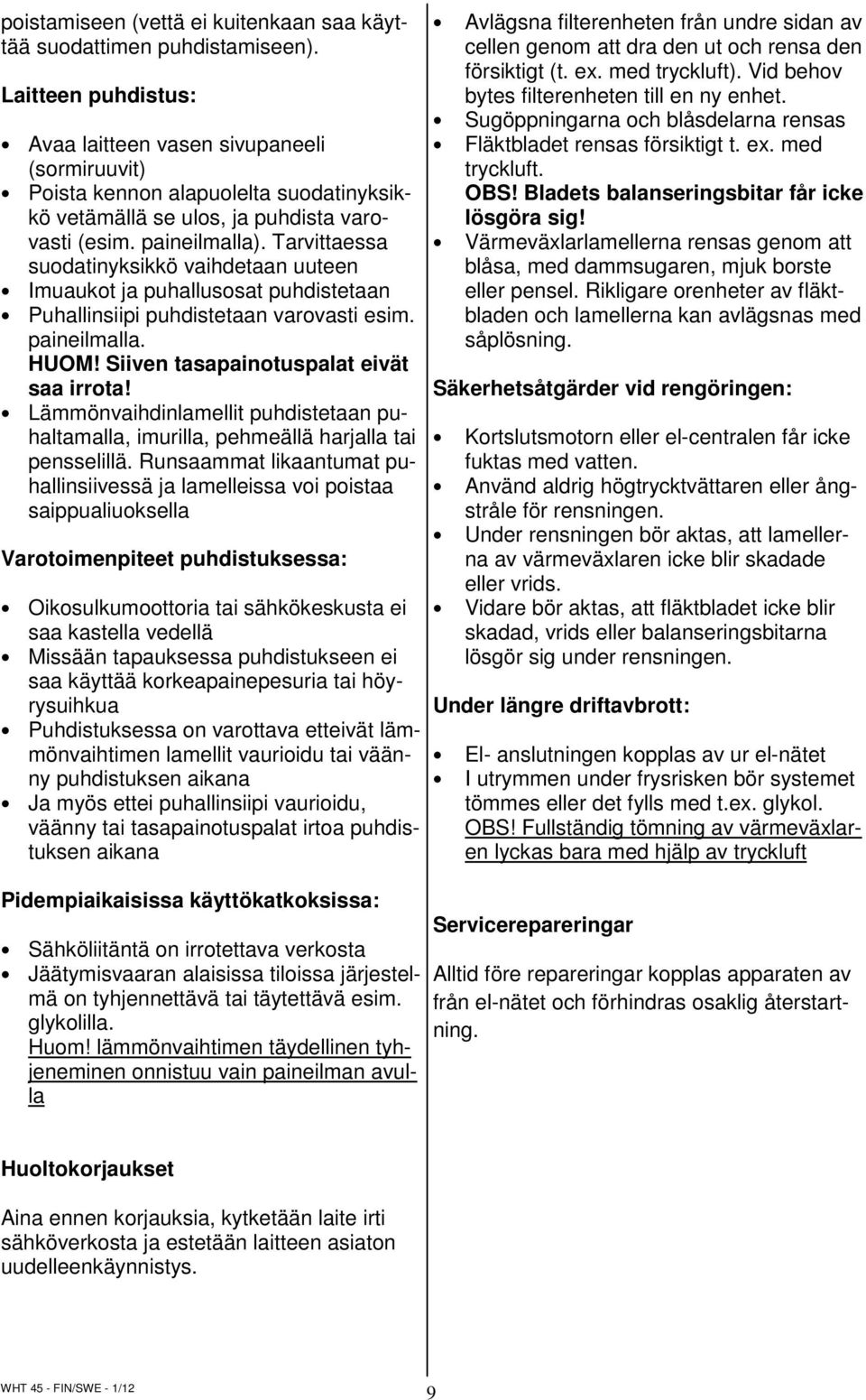 Tarvittaessa suodatinyksikkö vaihdetaan uuteen Imuaukot ja puhallusosat puhdistetaan Puhallinsiipi puhdistetaan varovasti esim. paineilmalla. HUOM! Siiven tasapainotuspalat eivät saa irrota!