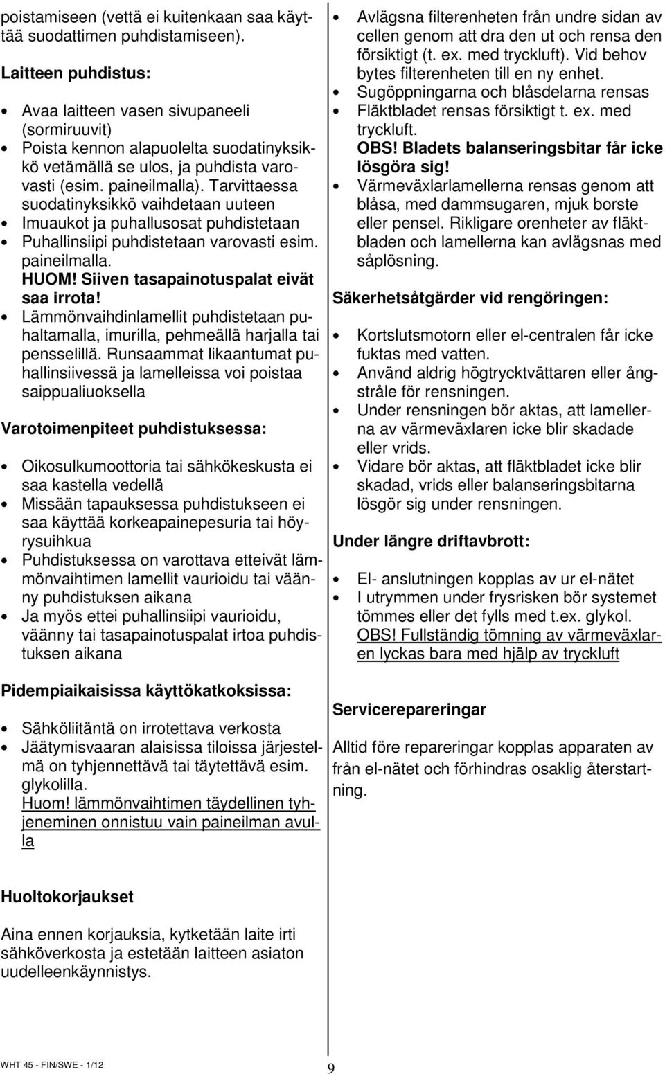 Tarvittaessa suodatinyksikkö vaihdetaan uuteen Imuaukot ja puhallusosat puhdistetaan Puhallinsiipi puhdistetaan varovasti esim. paineilmalla. HUOM! Siiven tasapainotuspalat eivät saa irrota!