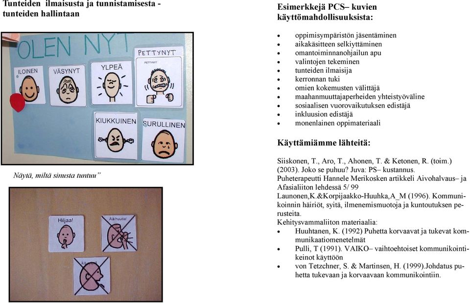 oppimateriaali Käyttämiämme lähteitä: Näytä, miltä sinusta tuntuu Siiskonen, T., Aro, T., Ahonen, T. & Ketonen, R. (toim.) (2003). Joko se puhuu? Juva: PS kustannus.