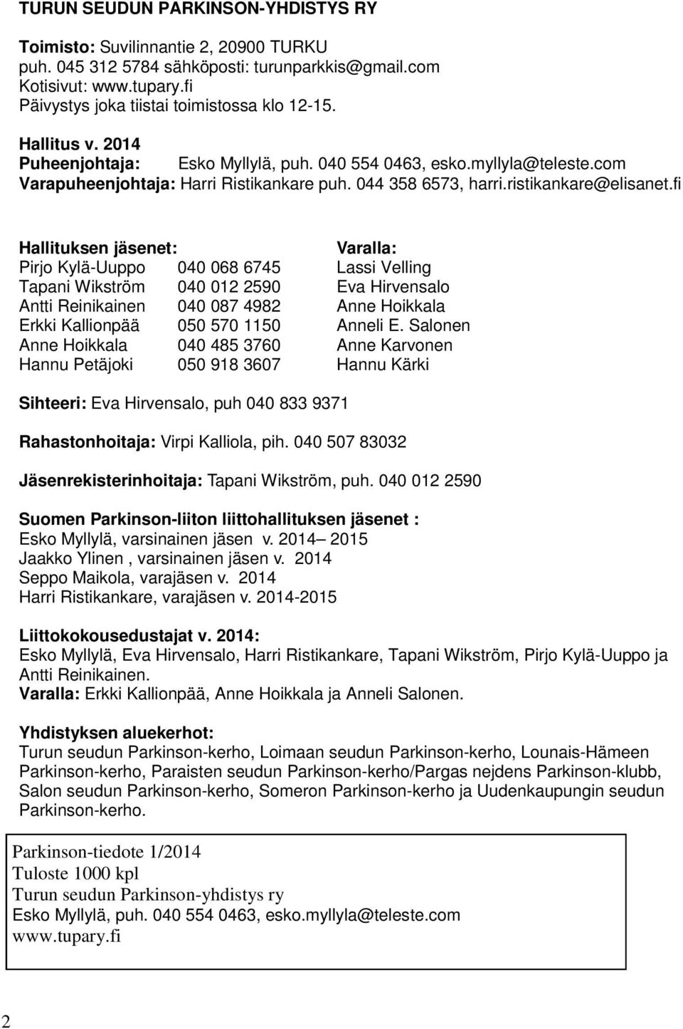 fi Hallituksen jäsenet: Varalla: Pirjo Kylä-Uuppo 040 068 6745 Lassi Velling Tapani Wikström 040 012 2590 Eva Hirvensalo Antti Reinikainen 040 087 4982 Anne Hoikkala Erkki Kallionpää 050 570 1150