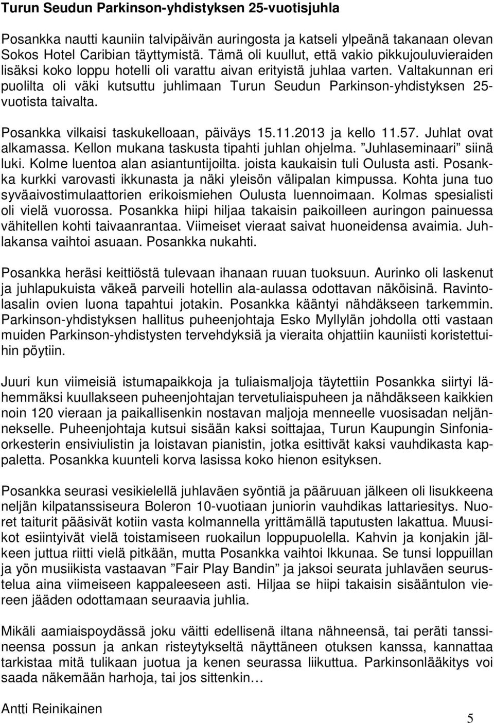 Valtakunnan eri puolilta oli väki kutsuttu juhlimaan Turun Seudun Parkinson-yhdistyksen 25- vuotista taivalta. Posankka vilkaisi taskukelloaan, päiväys 15.11.2013 ja kello 11.57.