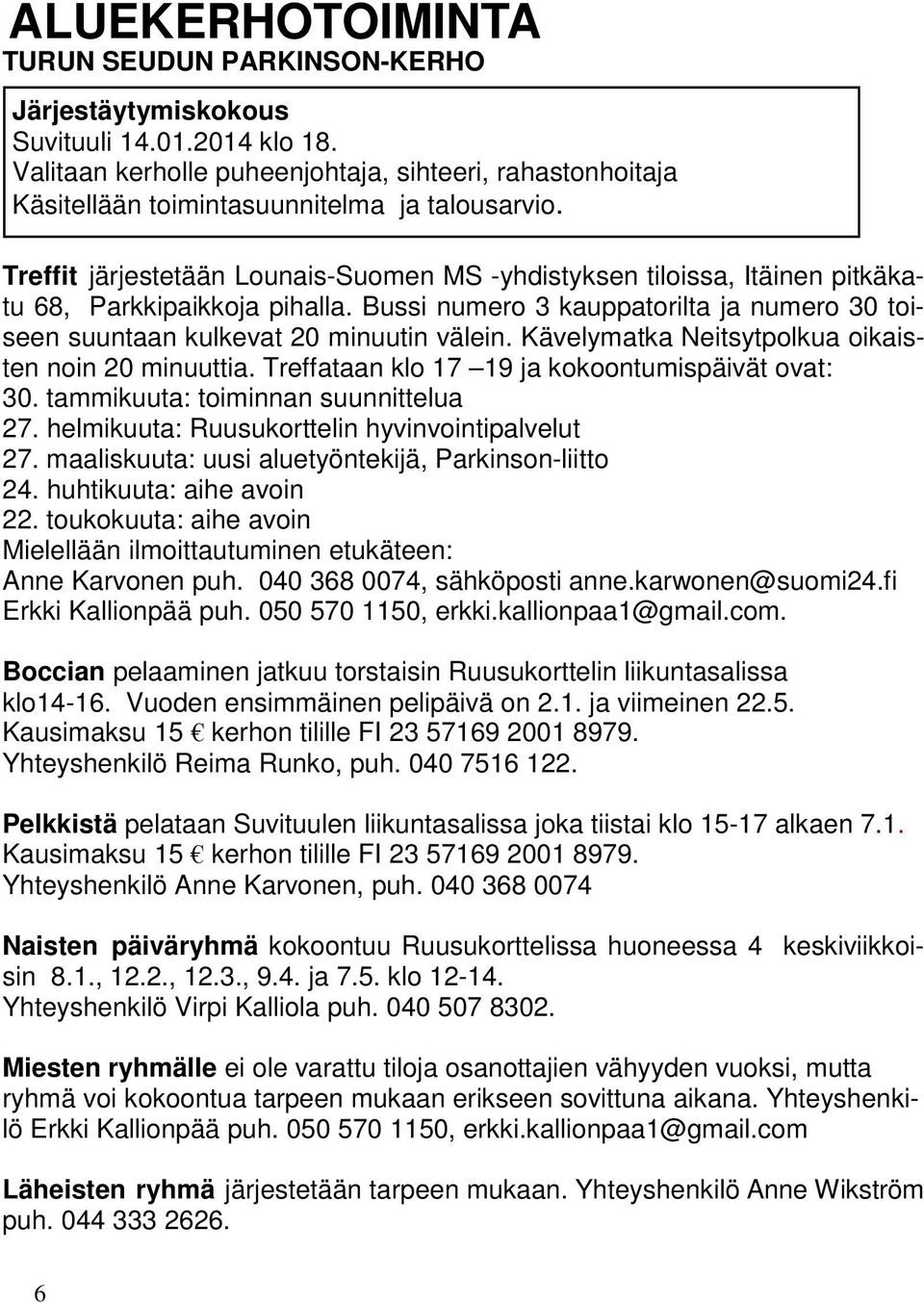 Treffit järjestetään Lounais-Suomen MS -yhdistyksen tiloissa, Itäinen pitkäkatu 68, Parkkipaikkoja pihalla. Bussi numero 3 kauppatorilta ja numero 30 toiseen suuntaan kulkevat 20 minuutin välein.