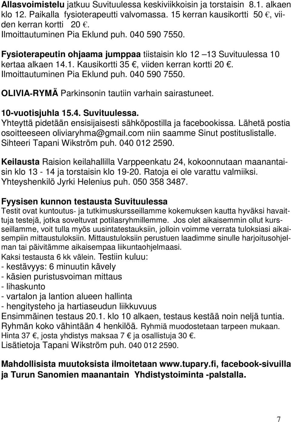 Ilmoittautuminen Pia Eklund puh. 040 590 7550. OLIVIA-RYMÄ Parkinsonin tautiin varhain sairastuneet. 10-vuotisjuhla 15.4. Suvituulessa. Yhteyttä pidetään ensisijaisesti sähköpostilla ja facebookissa.