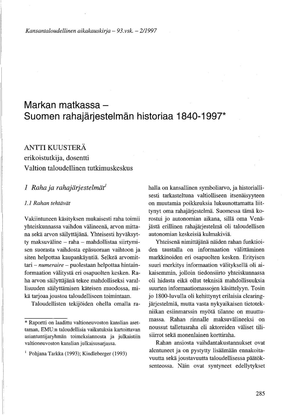 1 Rahan tehtävät Vakiintuneen käsityksen mukaisesti raha toimii yhteiskunnassa vaihdon välineenä, arvon mittana sekä arvon säilyttäjänä.