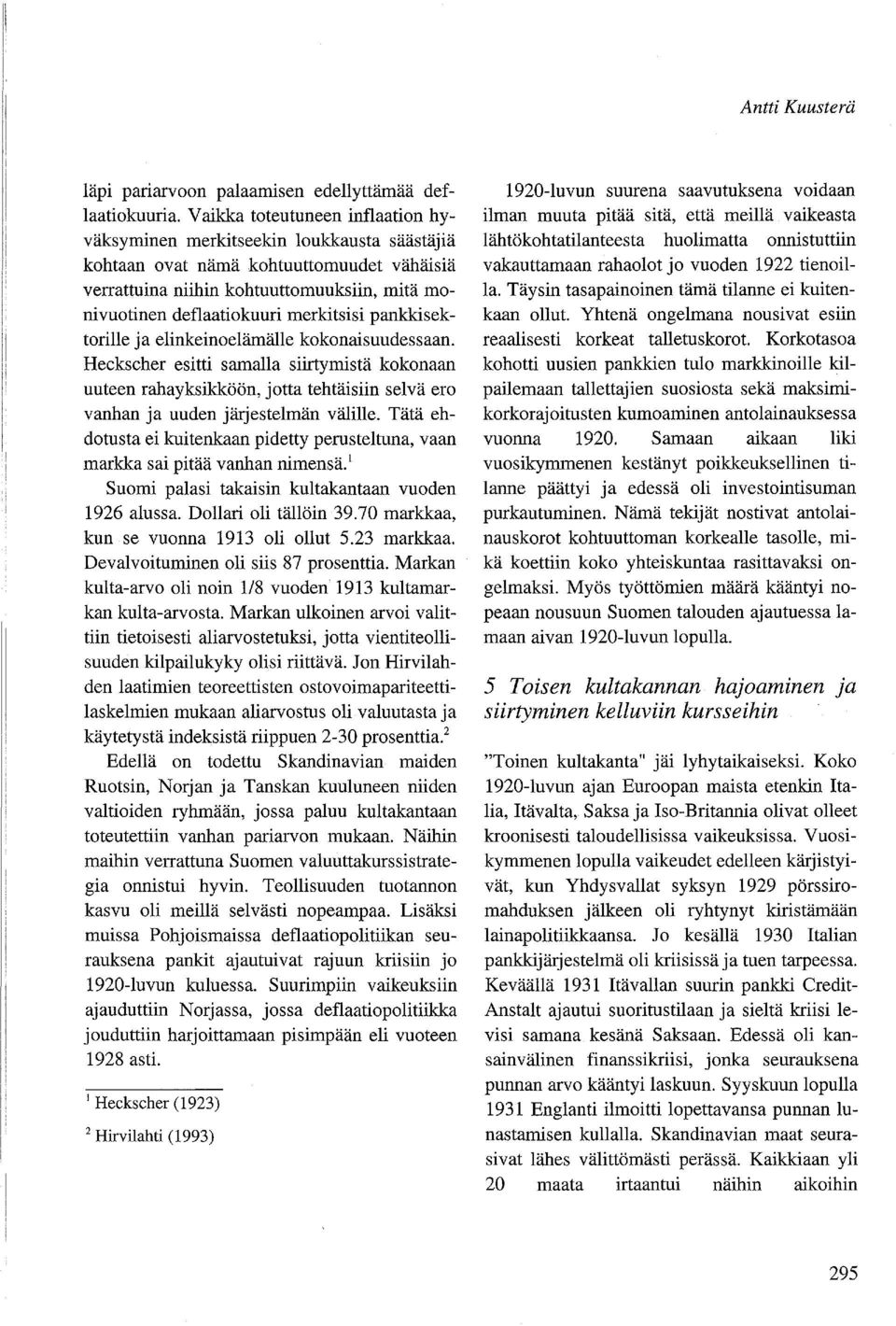 merkitsisi pankkisektorille ja elinkeinoelämälle kokonaisuudessaan. Heckscher esitti samalla siirtymistä kokonaan uuteen rahayksikköön, jotta tehtäisiin selvä ero vanhan ja uuden järjestelmän välille.
