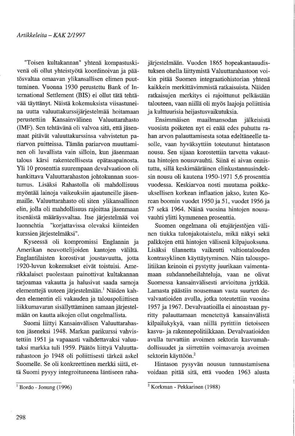 Näistä kokemuksista viisastuneina uutta valuuttakurssijärjestelmää hoitamaan perustettiin Kansainvälinen Valuuttarahasto (IMF).