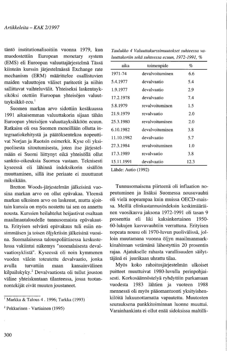 1 Suomen markan arvo sidottiin kesäkuussa 1991 aikaisemman valuuttakorin sijaan tähän Euroopan yhteisöjen valuuttayksikköön ecuun.