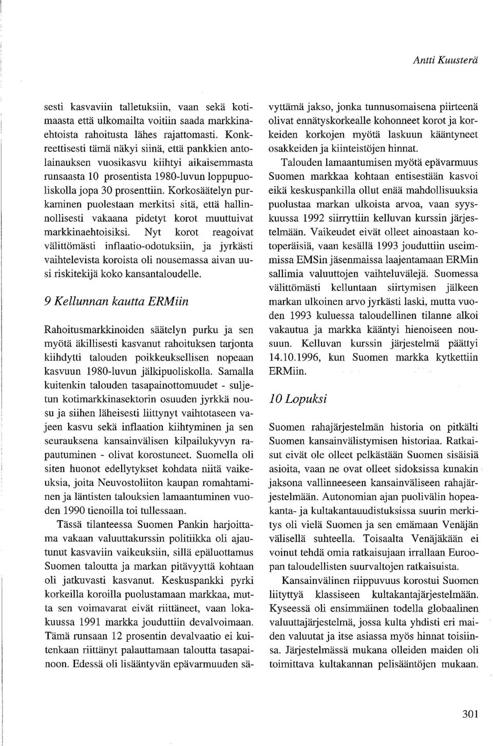 Korkosäätelyn purkaminen puolestaan merkitsi sitä, että hallinnollisesti vakaana pidetyt korot muuttuivat markkinaehtoisiksi.