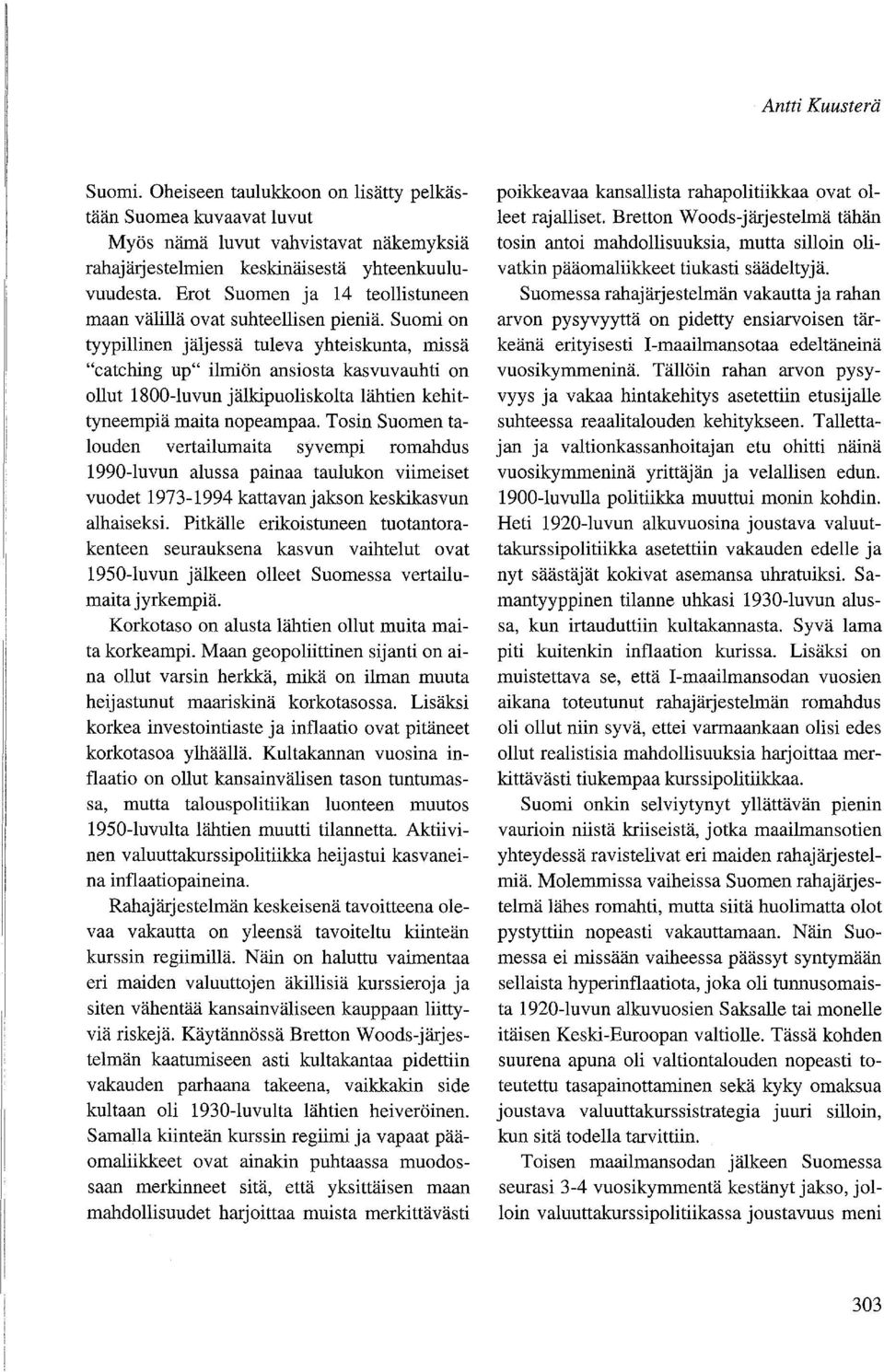 Suomi on tyypillinen jäljessä tuleva yhteiskunta, missä "catching up" ilmiön ansiosta kasvuvauhti on ollut 1800-luvun jälkipuoliskolta lähtien kehittyneempiä maita nopeampaa.