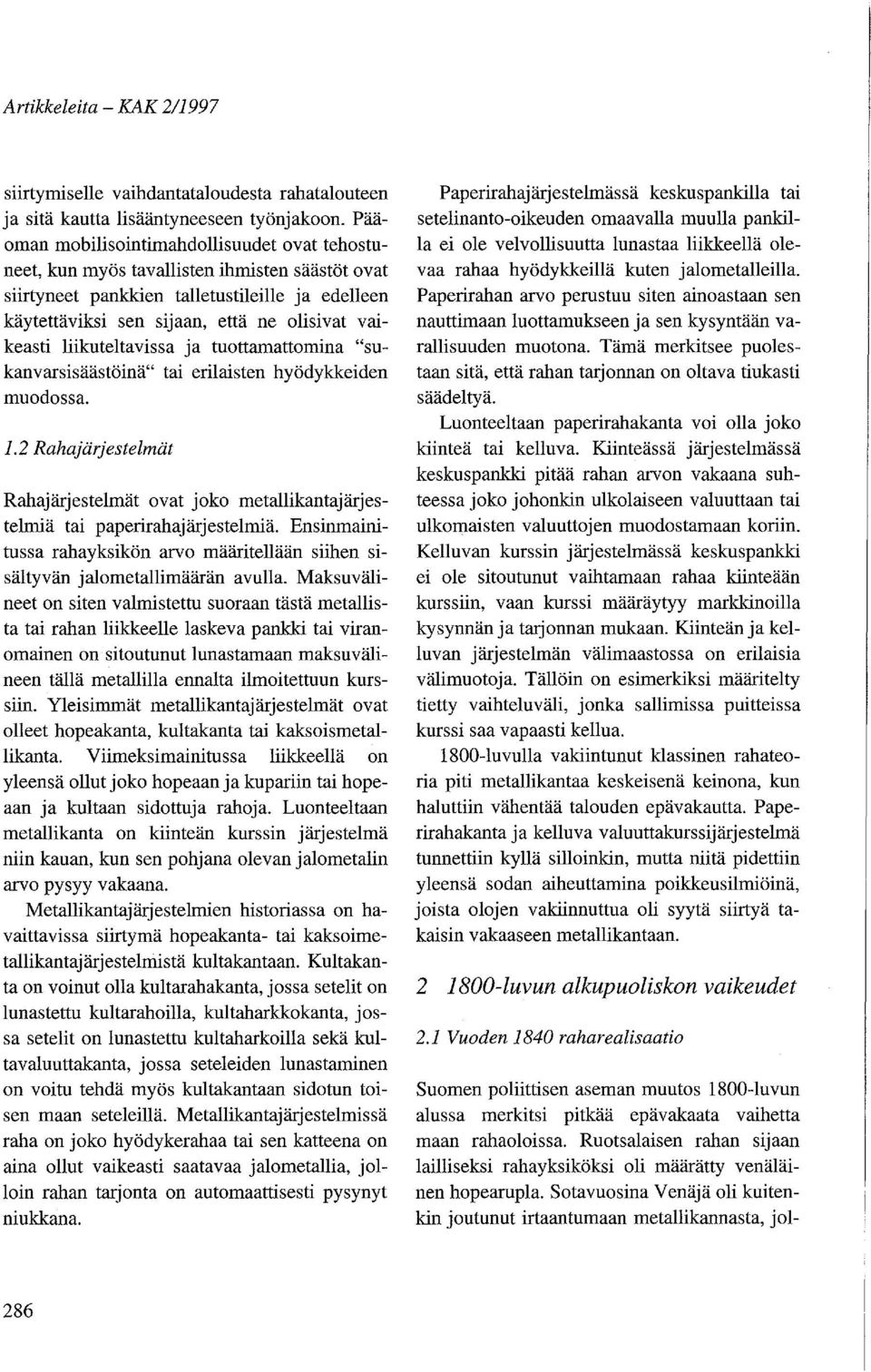 liikuteltavissa ja tuottamattomina "sukanvarsisäästöinä" tai erilaisten hyödykkeiden muodossa. 1.2 Rahajärjestelmät Rahajärjestelmät ovat joko metallikantajärjestelmiä tai paperirahajärjestelmiä.