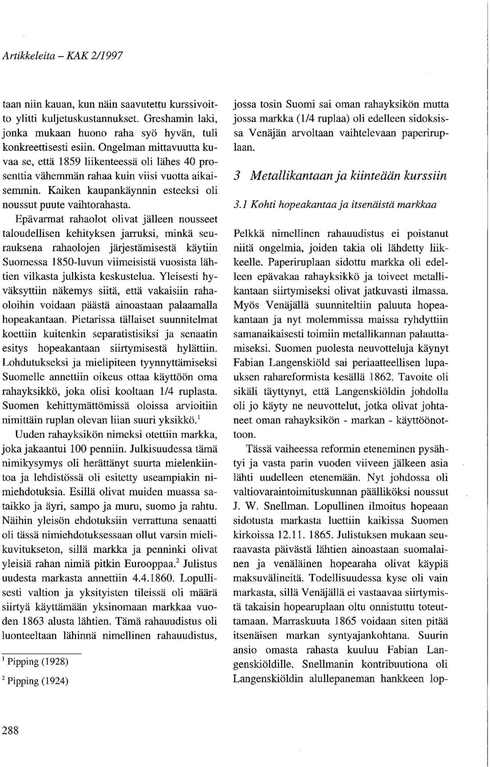Epävarmat rahaolot olivat jälleen nousseet taloudellisen kehityksen jarruksi, minkä seurauksena rahaolojen järjestämisestä käytiin Suomessa 1850-luvun viimeisistä vuosista lähtien vilkasta julkista