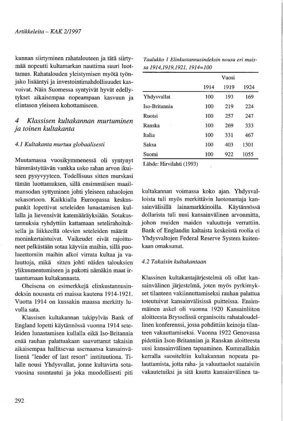 Näin Suomessa syntyivät hyvät edellytykset aikaisempaa nopeampaan kasvuun ja elintason yleiseen kohottamiseen. 4 Klassisen kultakannan murtuminen ja toinen kultakanta 4.