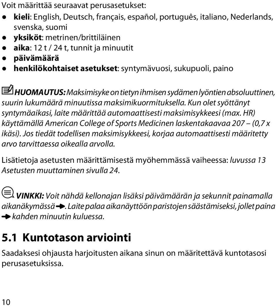 maksimikuormituksella. Kun olet syöttänyt syntymäaikasi, laite määrittää automaattisesti maksimisykkeesi (max. HR) käyttämällä American College of Sports Medicinen laskentakaavaa 207 (0,7 x ikäsi).