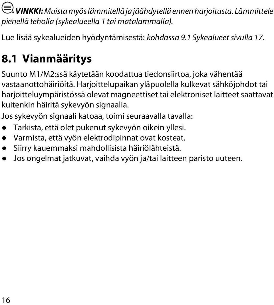 Harjoittelupaikan yläpuolella kulkevat sähköjohdot tai harjoitteluympäristössä olevat magneettiset tai elektroniset laitteet saattavat kuitenkin häiritä sykevyön signaalia.