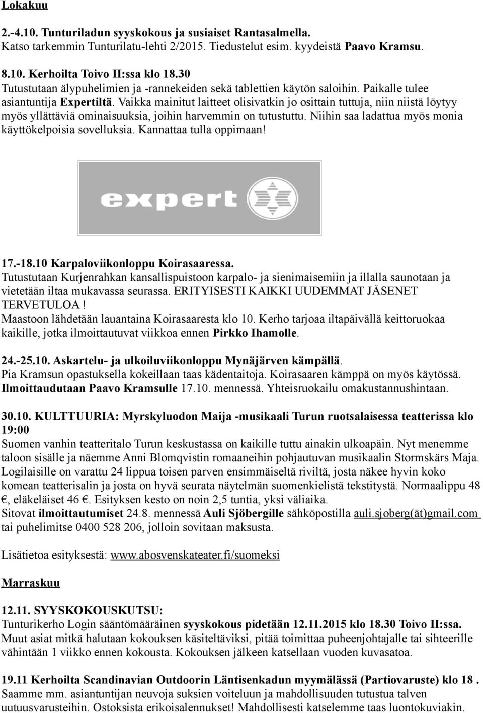 Vaikka mainitut laitteet olisivatkin jo osittain tuttuja, niin niistä löytyy myös yllättäviä ominaisuuksia, joihin harvemmin on tutustuttu. Niihin saa ladattua myös monia käyttökelpoisia sovelluksia.