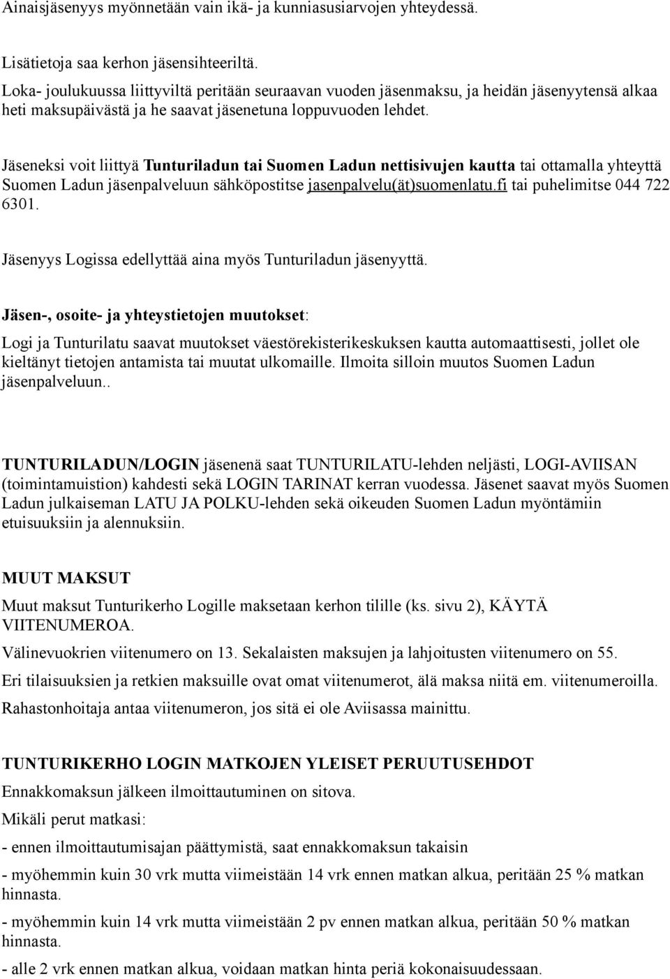 Jäseneksi voit liittyä Tunturiladun tai Suomen Ladun nettisivujen kautta tai ottamalla yhteyttä Suomen Ladun jäsenpalveluun sähköpostitse jasenpalvelu(ät)suomenlatu.fi tai puhelimitse 044 722 6301.
